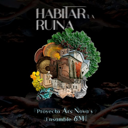 Do México, o Projeto Ars Nova, junto com o Ensamble 6M (Sexteto Místico), apresentam o álbum e o vídeo de “Habitar la Ruina”